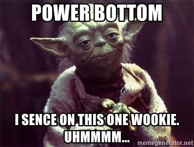power-bottom-i-sence-on-this-one-wookie-uhmmmm.jpg